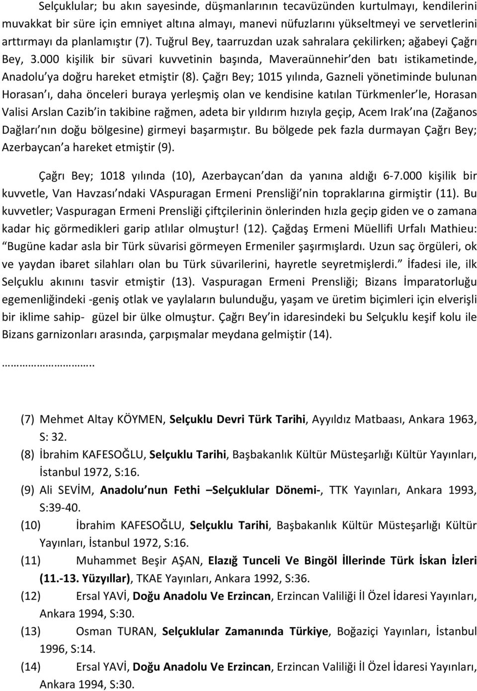 000 kişilik bir süvari kuvvetinin başında, Maveraünnehir den batı istikametinde, Anadolu ya doğru hareket etmiştir (8).