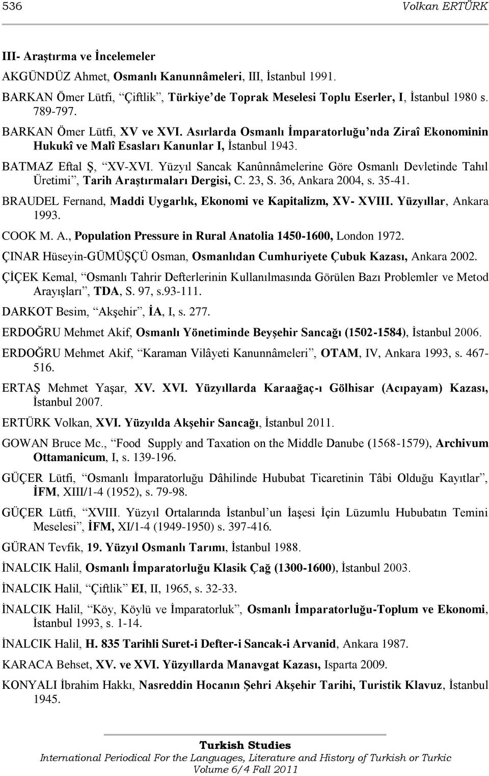 Yüzyıl Sancak Kanûnnâmelerine Göre Osmanlı Devletinde Tahıl Üretimi, Tarih Araştırmaları Dergisi, C. 23, S. 36, Ankara 2004, s. 35-41.