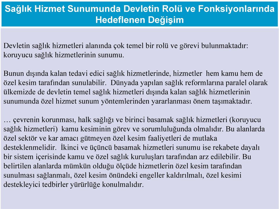 Dünyada yapılan sağlık reformlarına paralel olarak ülkemizde de devletin temel sağlık hizmetleri dışında kalan sağlık hizmetlerinin sunumunda özel hizmet sunum yöntemlerinden yararlanması önem