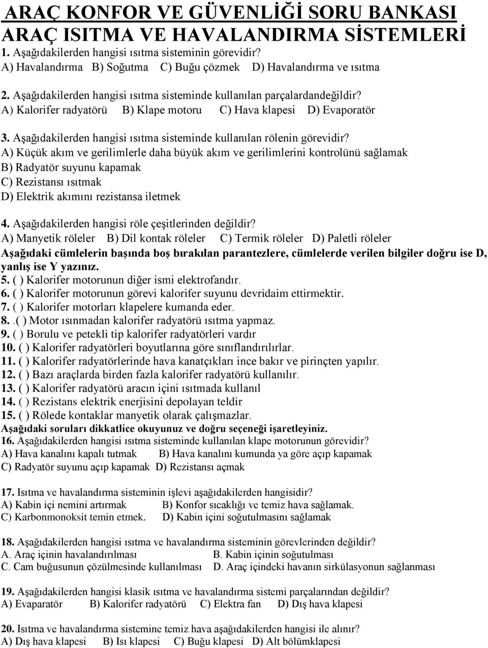 A) Kalorifer radyatörü B) Klape motoru C) Hava klapesi D) Evaporatör 3. Aşağıdakilerden hangisi ısıtma sisteminde kullanılan rölenin görevidir?