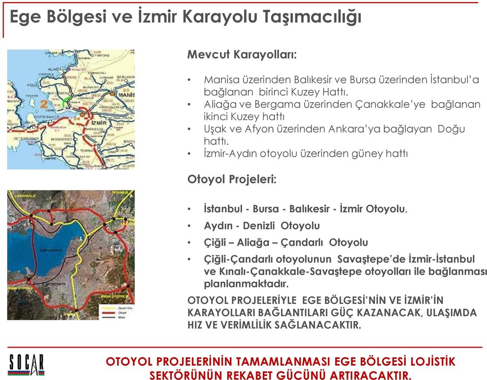 İzmir-Aydın otoyolu üzerinden güney hattı Otoyol Projeleri: Ġstanbul - Bursa - Balıkesir - Ġzmir Otoyolu, Aydın - Denizli Otoyolu Çiğli Aliağa Çandarlı Otoyolu Çiğli-Çandarlı otoyolunun SavaĢtepe