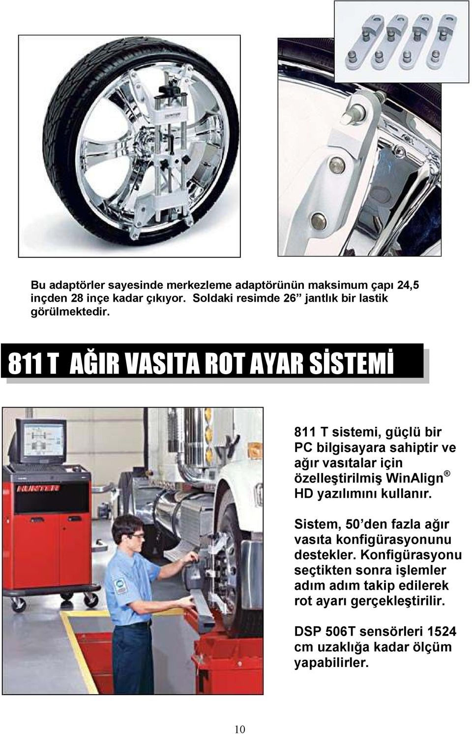 811 T AĞIR VASITA ROT AYAR SĐSTEMĐ 811 T sistemi, güçlü bir PC bilgisayara sahiptir ve ağır vasıtalar için özelleştirilmiş