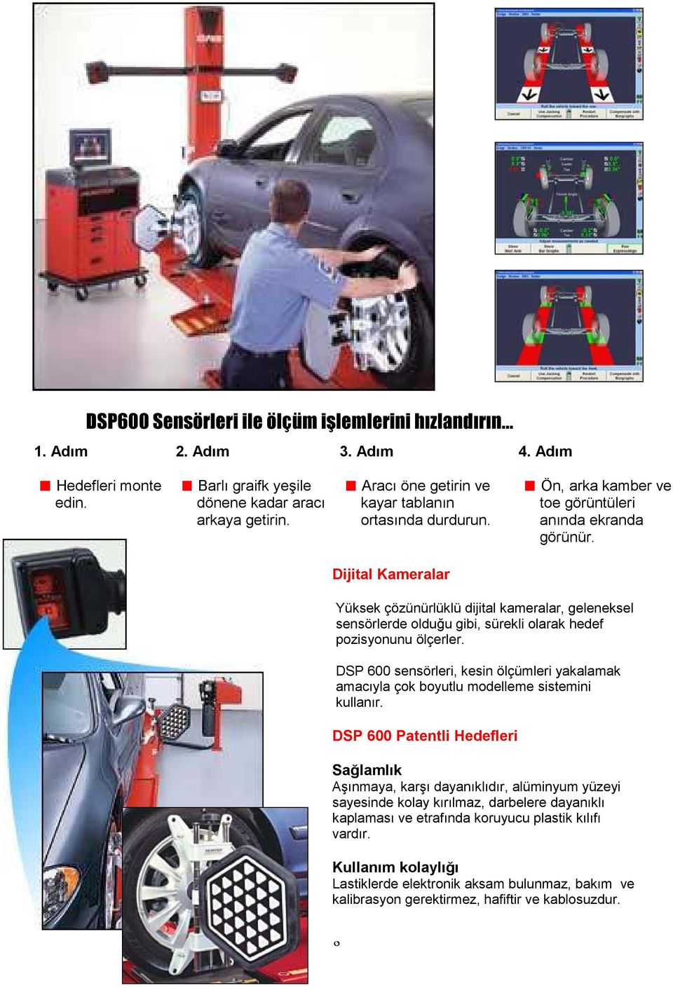 Dijital Kameralar Yüksek çözünürlüklü dijital kameralar, geleneksel sensörlerde olduğu gibi, sürekli olarak hedef pozisyonunu ölçerler.