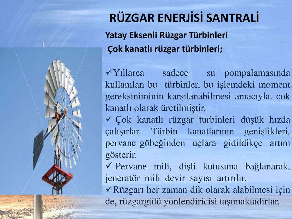 dişli kutusuna bağlanarak, Rüzgarı her zaman dik olarak alabilmesi için Yıllarca sadece su pompalamasında kanatlı olarak