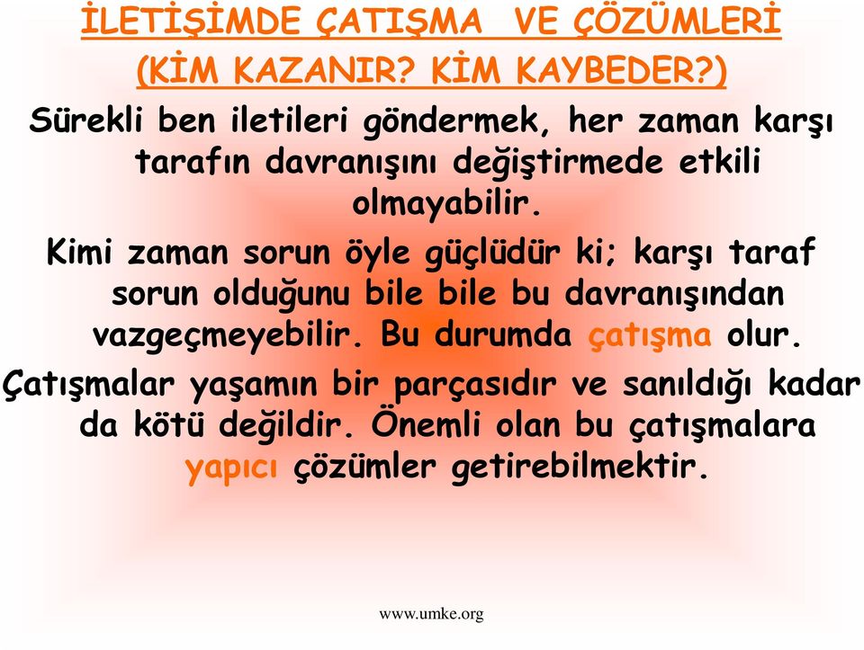 Kimi zaman sorun öyle güçlüdür ki; karşı taraf sorun olduğunu bile bile bu davranışından vazgeçmeyebilir.