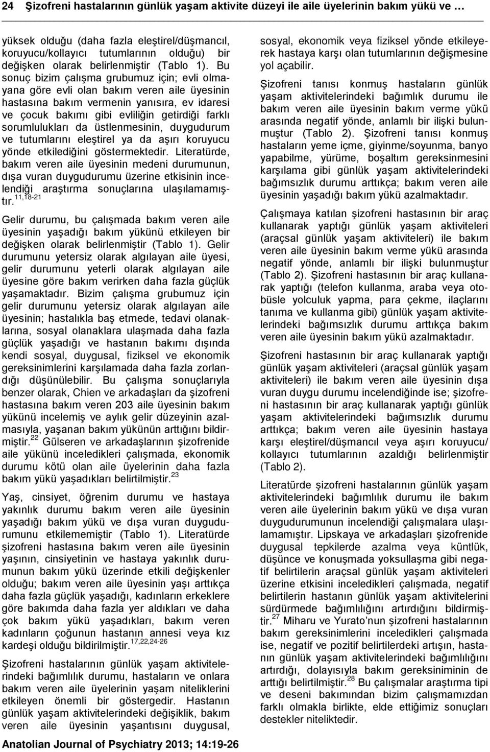 Bu sonuç bizim çalışma grubumuz için; evli olmayana göre evli olan bakım veren aile üyesinin hastasına bakım vermenin yanısıra, ev idaresi ve çocuk bakımı gibi evliliğin getirdiği farklı