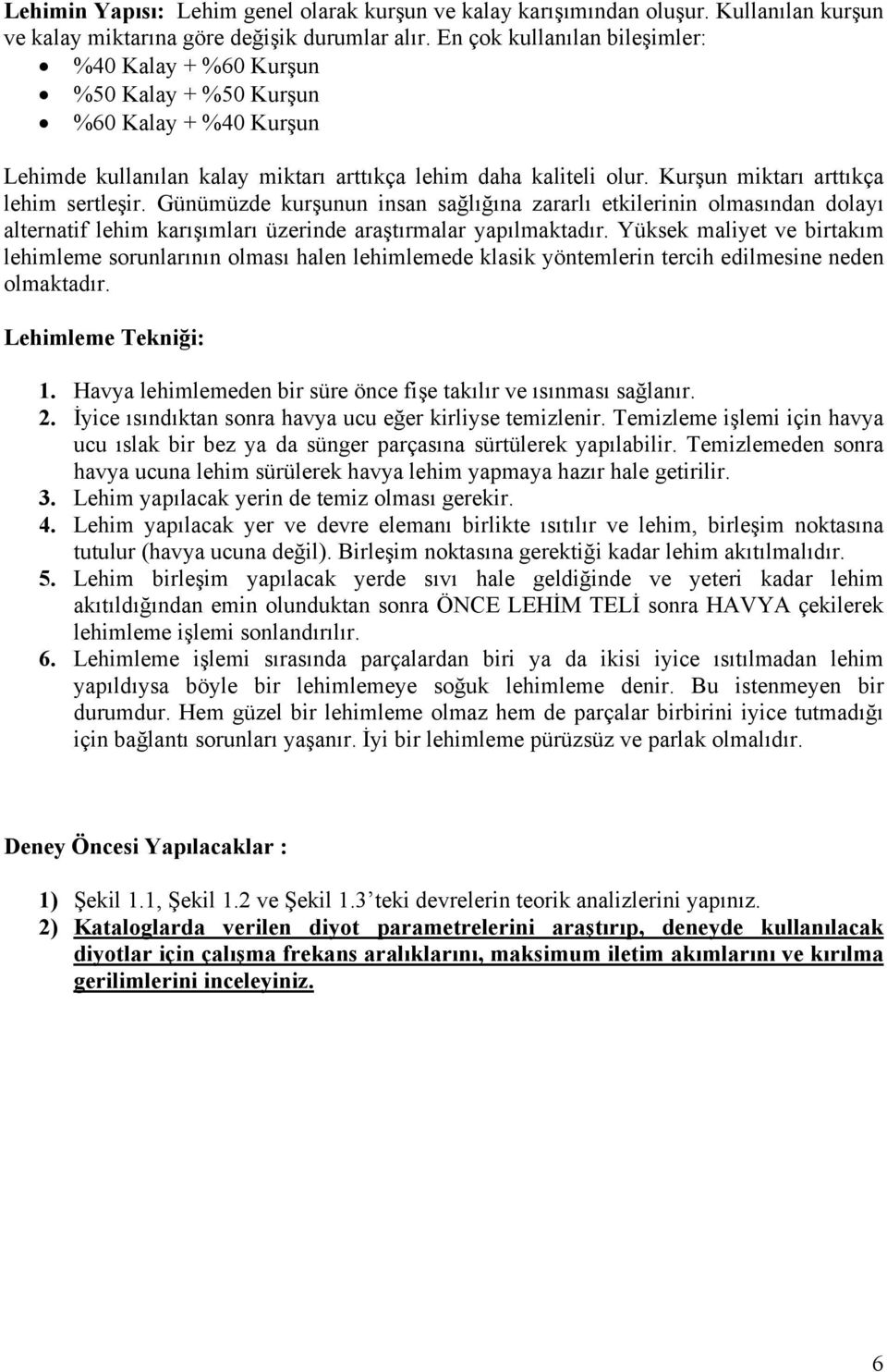 Kurşun miktarı arttıkça lehim sertleşir. Günümüzde kurşunun insan sağlığına zararlı etkilerinin olmasından dolayı alternatif lehim karışımları üzerinde araştırmalar yapılmaktadır.