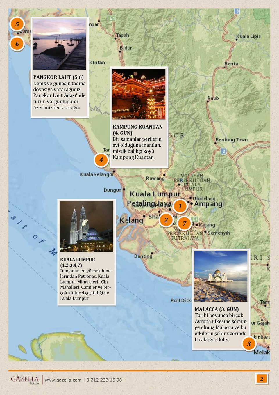 1 2 7 KUALA LUMPUR (1,2,3,4,7) Dü nyanın en yü ksek binalarından Petronas, Küala Lümpür Minareleri, Çin Mahallesi, Camiler ve birçok kü ltü rel