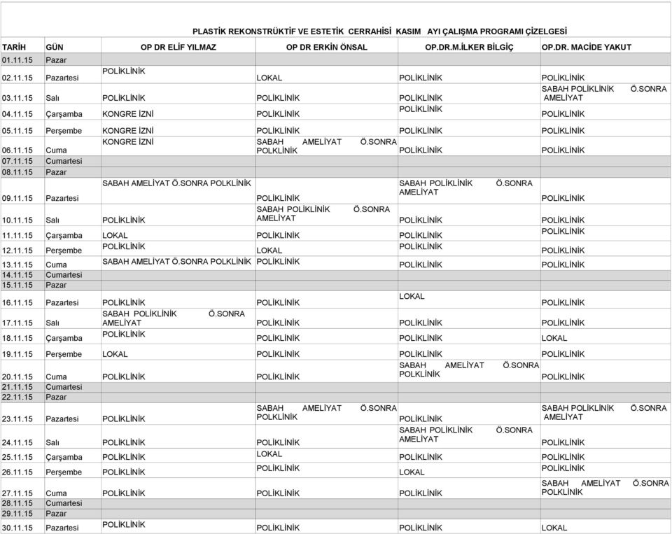 11.15 Pazar SABAH AMELİYAT Ö.SONRA POLKLİNİK SABAH Ö.SONRA 09.11.15 Pazartesi AMELİYAT SABAH Ö.SONRA 10.11.15 Salı AMELİYAT 11.11.15 Çarşamba LOKAL 12.11.15 Perşembe LOKAL 13.11.15 Cuma SABAH AMELİYAT Ö.