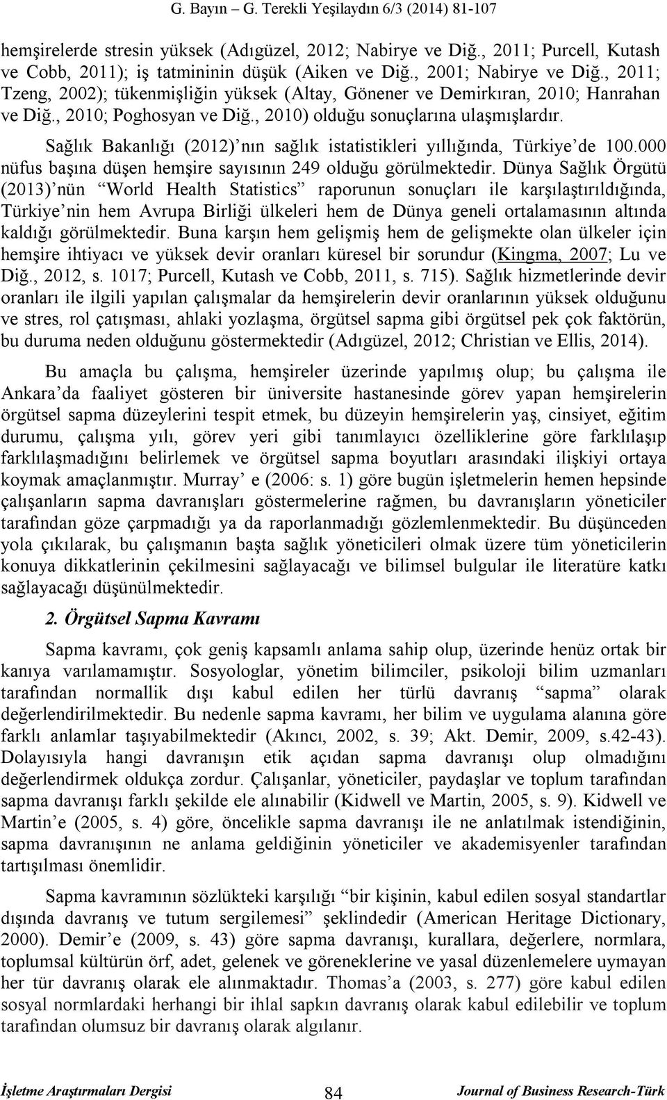 Sağlık Bakanlığı (2012) nın sağlık istatistikleri yıllığında, Türkiye de 100.000 nüfus başına düşen hemşire sayısının 249 olduğu görülmektedir.