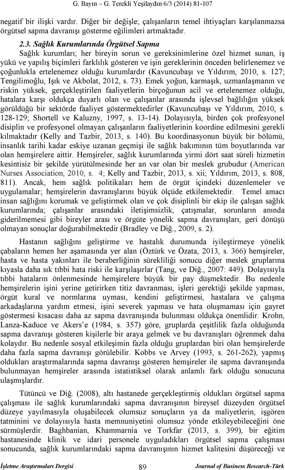 ve çoğunlukla ertelenemez olduğu kurumlardır (Kavuncubaşı ve Yıldırım, 2010, s. 127; Tengilimoğlu, Işık ve Akbolat, 2012, s. 73).