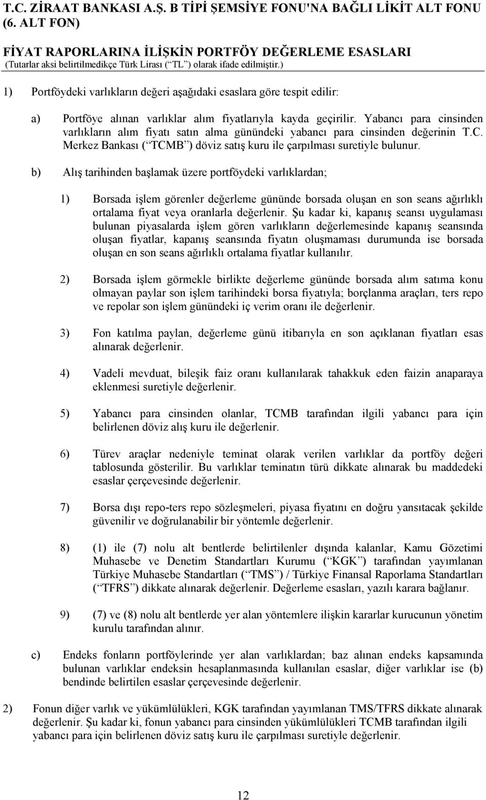 b) Alış tarihinden başlamak üzere portföydeki varlıklardan; 1) Borsada işlem görenler değerleme gününde borsada oluşan en son seans ağırlıklı ortalama fiyat veya oranlarla değerlenir.