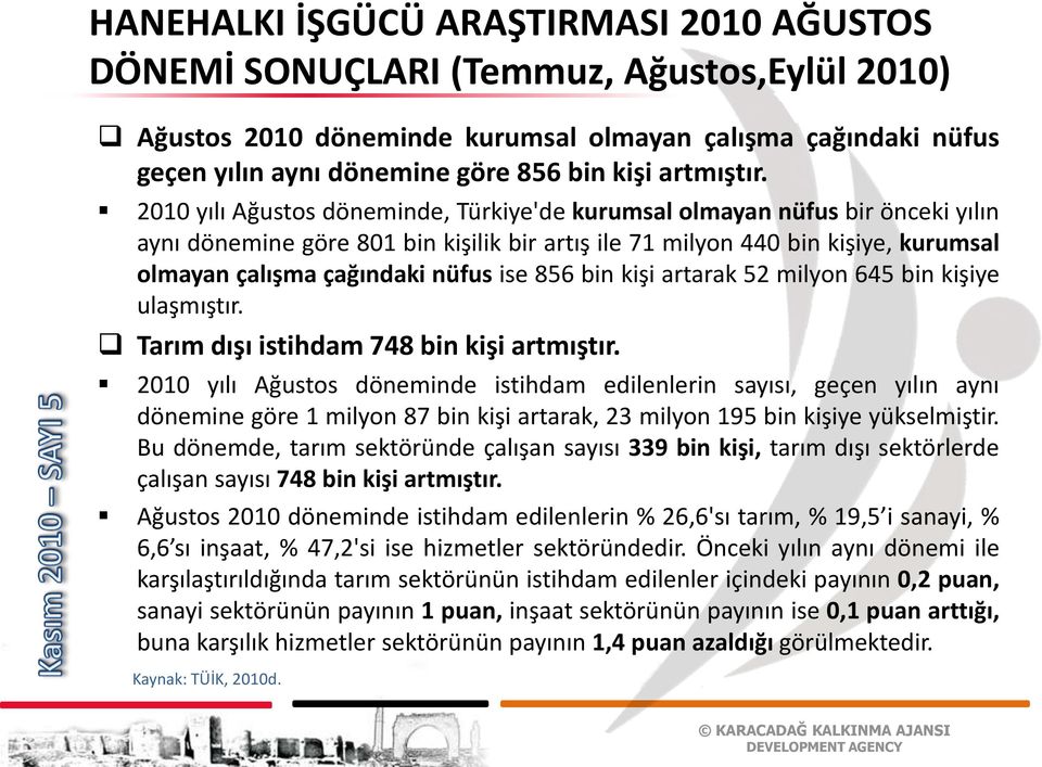 2010 yılı Ağustos döneminde, Türkiye'de kurumsal olmayan nüfus bir önceki yılın aynı dönemine göre 801 bin kişilik bir artış ile 71 milyon 440 bin kişiye, kurumsal olmayan çalışma çağındaki nüfus ise