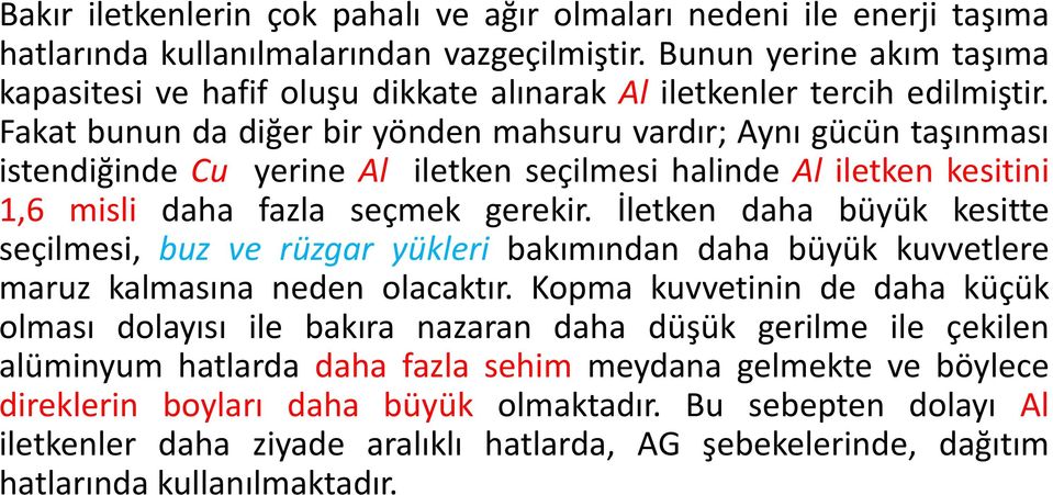 Fakat bunun da diğer bir yönden mahsuru vardır; Aynı gücün taşınması istendiğinde Cu yerine Al iletken seçilmesi halinde Al iletken kesitini 1,6 misli daha fazla seçmek gerekir.