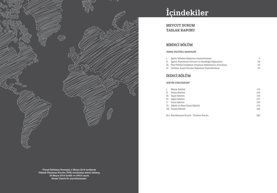 Finans Sektörü 126 III. İnşaat Sektörü 135 IV. Sağlık Sektörü 147 V. Tarım Sektörü 159 VI. Tekstil ve Hazır Giyim Sektörü 174 VII.