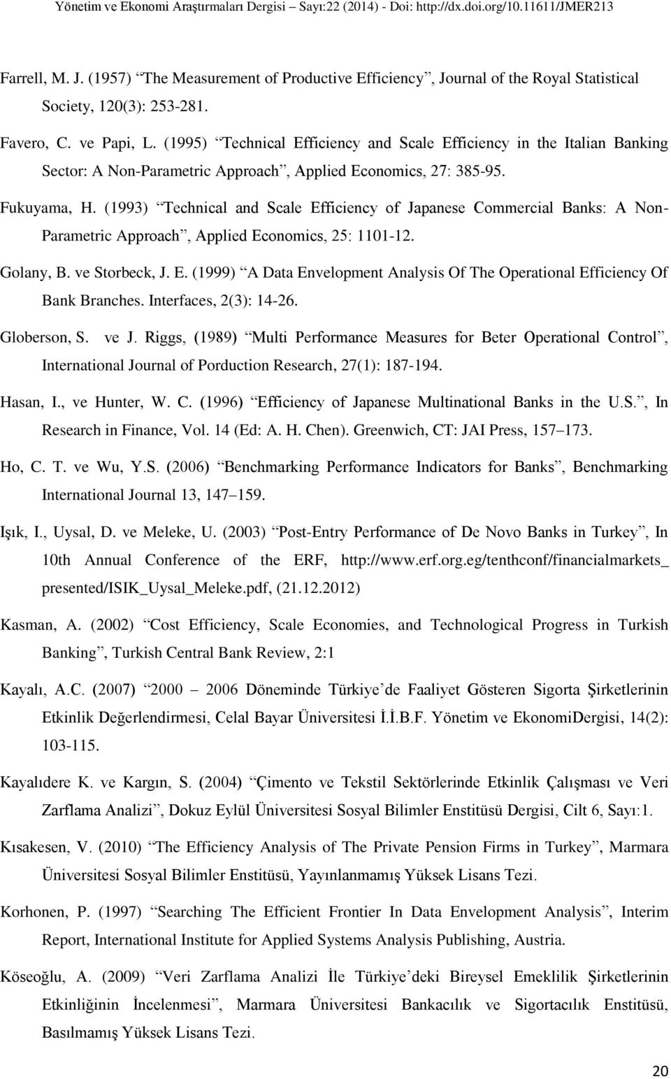 (1993) Technical and Scale Efficiency of Japanese Commercial Banks: A Non- Parametric Approach, Applied Economics, 25: 1101-12. Golany, B. ve Storbeck, J. E. (1999) A Data Envelopment Analysis Of The Operational Efficiency Of Bank Branches.