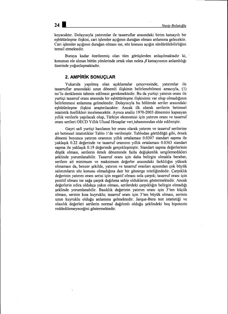 Cari işlemler açığının durağan olması ise, söz konusu açığın sürdürülebilirliğini temsil etmektedir.