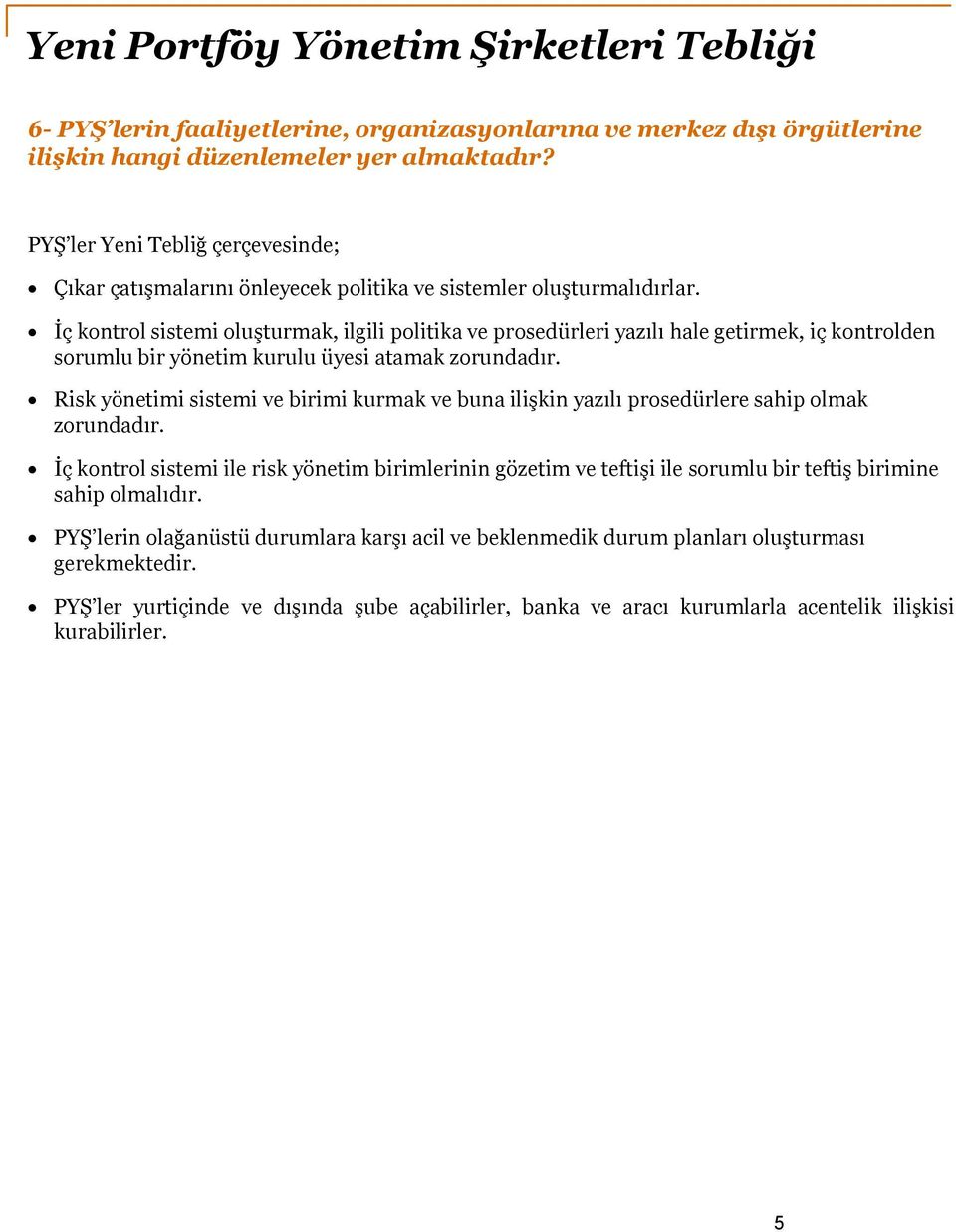 İç kontrol sistemi oluşturmak, ilgili politika ve prosedürleri yazılı hale getirmek, iç kontrolden sorumlu bir yönetim kurulu üyesi atamak zorundadır.