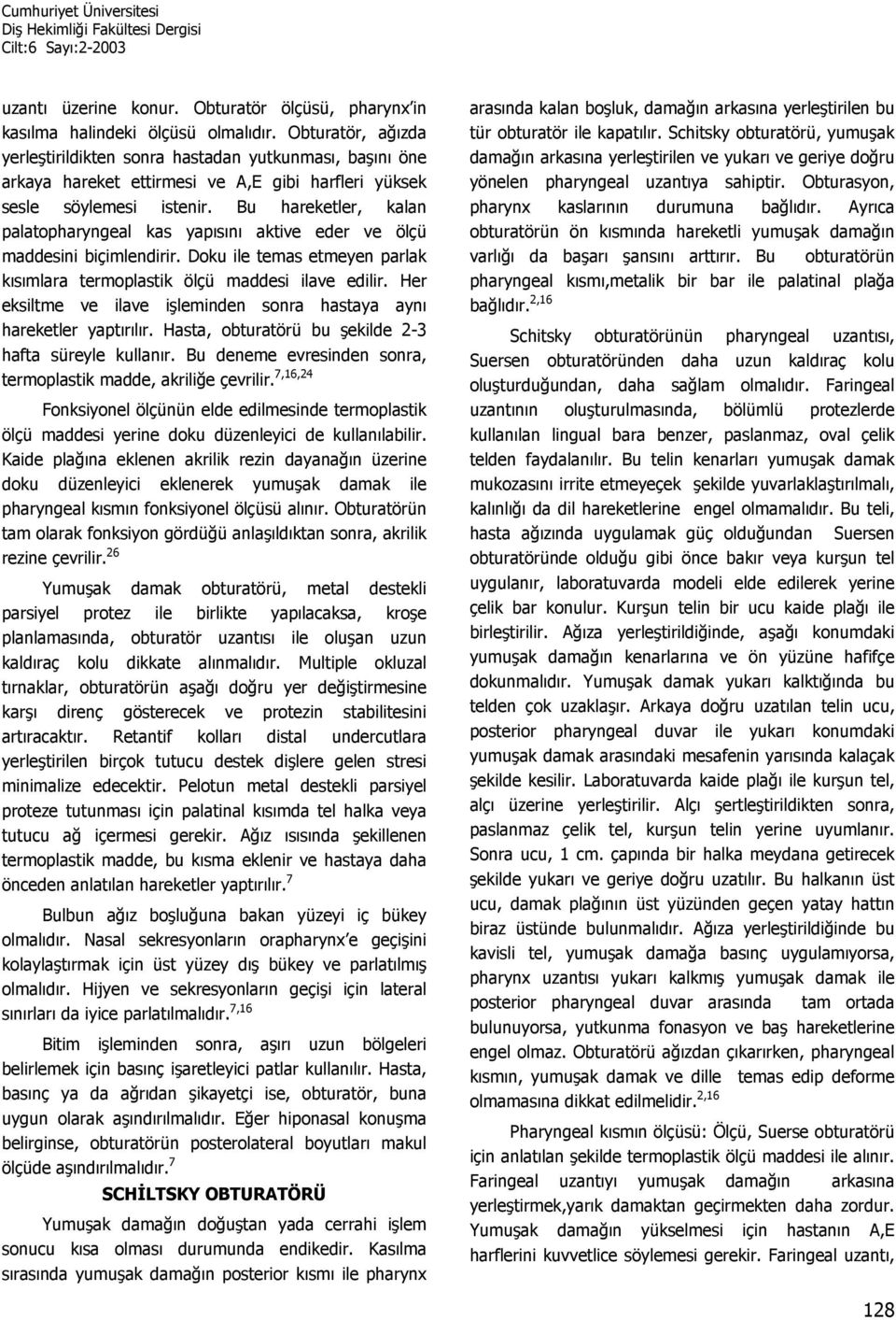 Bu hareketler, kalan palatopharyngeal kas yapısını aktive eder ve ölçü maddesini biçimlendirir. Doku ile temas etmeyen parlak kısımlara termoplastik ölçü maddesi ilave edilir.