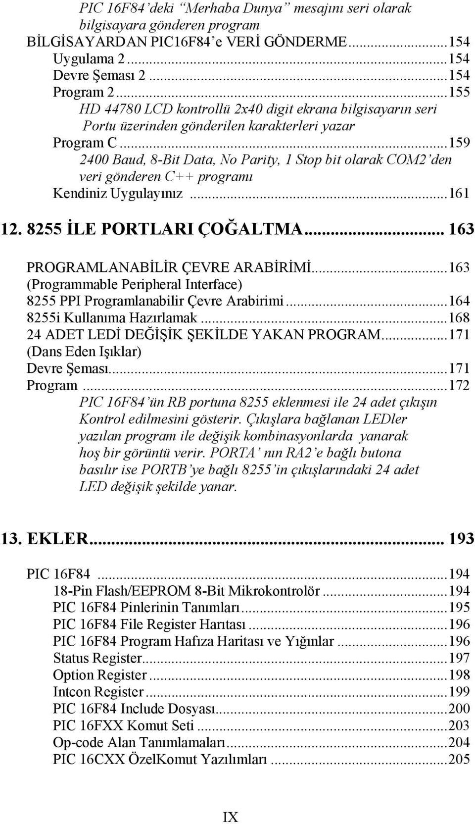 ..159 2400 Baud, 8-Bit Data, No Parity, 1 Stop bit olarak COM2 den veri gönderen C++ programı Kendiniz Uygulayınız...161 12. 8255 İLE PORTLARI ÇOĞALTMA... 163 PROGRAMLANABİLİR ÇEVRE ARABİRİMİ.