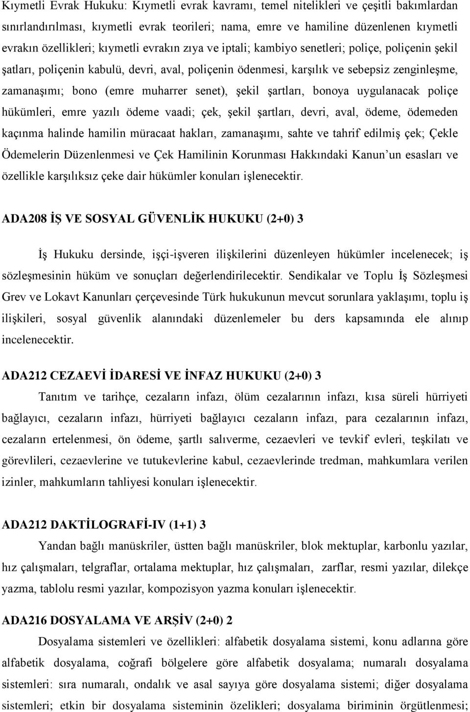 muharrer senet), şekil şartları, bonoya uygulanacak poliçe hükümleri, emre yazılı ödeme vaadi; çek, şekil şartları, devri, aval, ödeme, ödemeden kaçınma halinde hamilin müracaat hakları, zamanaşımı,