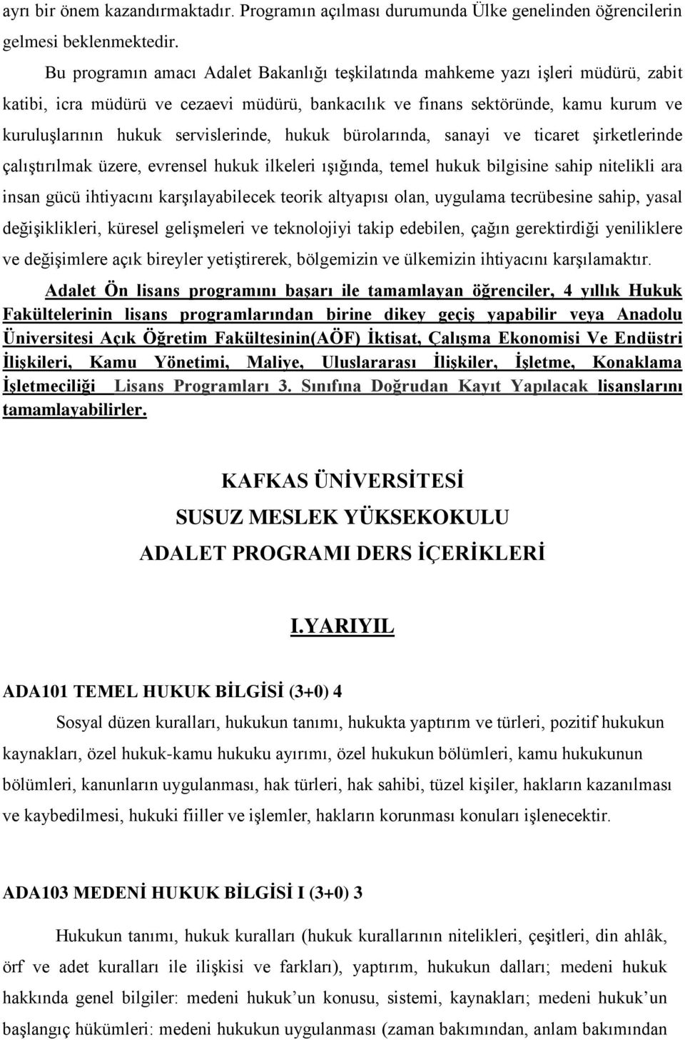 servislerinde, hukuk bürolarında, sanayi ve ticaret şirketlerinde çalıştırılmak üzere, evrensel hukuk ilkeleri ışığında, temel hukuk bilgisine sahip nitelikli ara insan gücü ihtiyacını