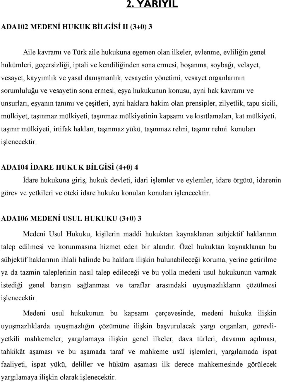 unsurları, eşyanın tanımı ve çeşitleri, ayni haklara hakim olan prensipler, zilyetlik, tapu sicili, mülkiyet, taşınmaz mülkiyeti, taşınmaz mülkiyetinin kapsamı ve kısıtlamaları, kat mülkiyeti,