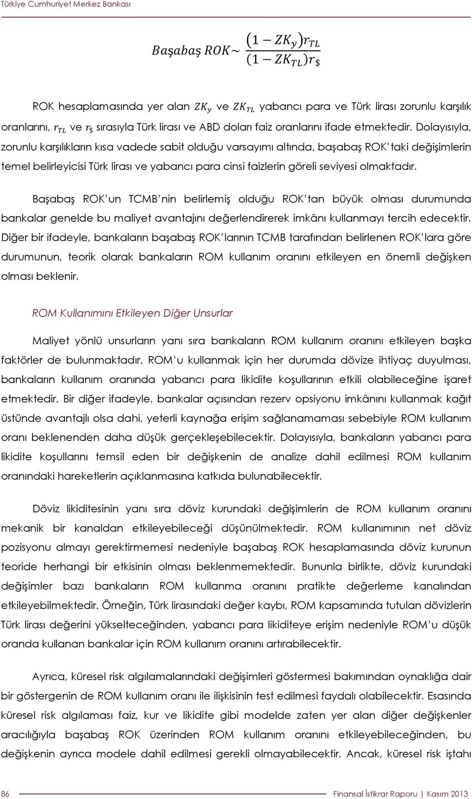 Başabaş ROK un TCMB nin belirlemiş olduğu ROK tan büyük olması durumunda bankalar genelde bu maliyet avantajını değerlendirerek imkânı kullanmayı tercih edecektir.