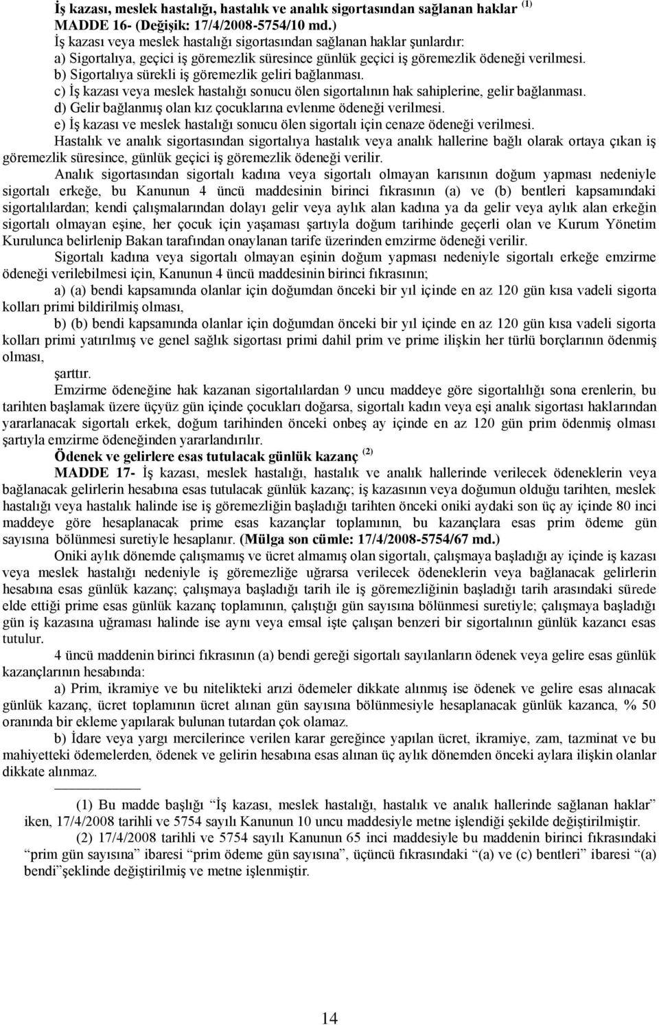 b) Sigortalıya sürekli iş göremezlik geliri bağlanması. c) İş kazası veya meslek hastalığı sonucu ölen sigortalının hak sahiplerine, gelir bağlanması.