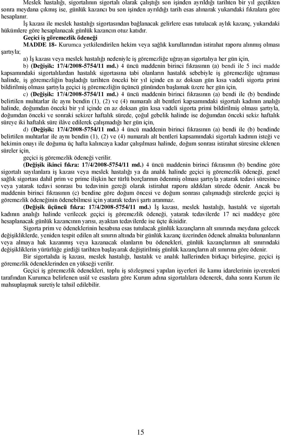 İş kazası ile meslek hastalığı sigortasından bağlanacak gelirlere esas tutulacak aylık kazanç, yukarıdaki hükümlere göre hesaplanacak günlük kazancın otuz katıdır.