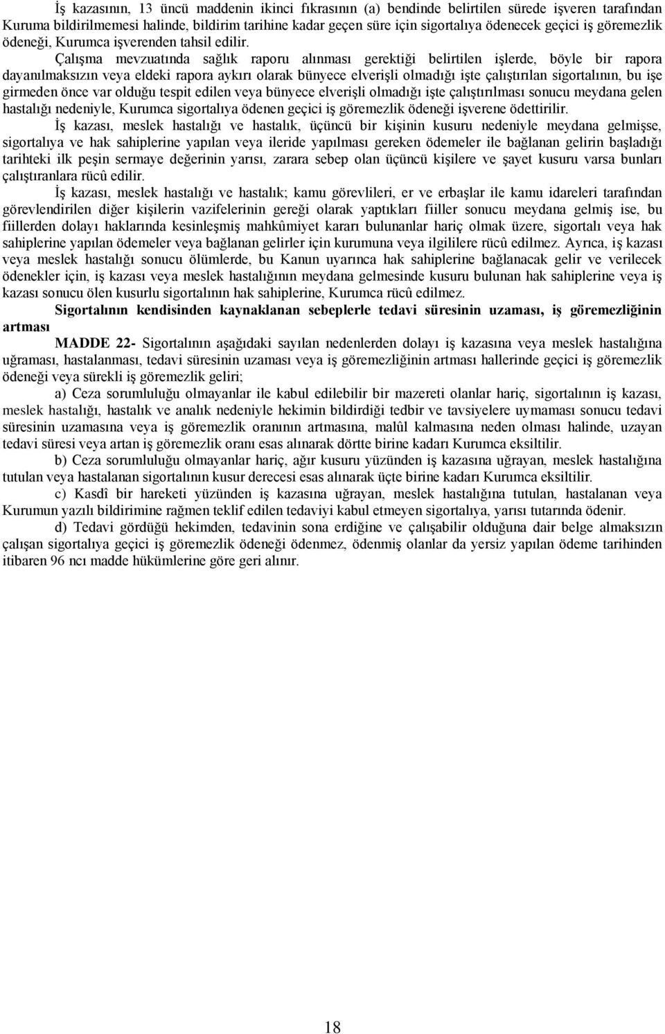 Çalışma mevzuatında sağlık raporu alınması gerektiği belirtilen işlerde, böyle bir rapora dayanılmaksızın veya eldeki rapora aykırı olarak bünyece elverişli olmadığı işte çalıştırılan sigortalının,