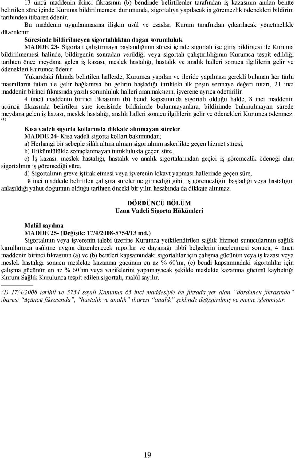 Süresinde bildirilmeyen sigortalılıktan doğan sorumluluk MADDE 23- Sigortalı çalıştırmaya başlandığının süresi içinde sigortalı işe giriş bildirgesi ile Kuruma bildirilmemesi halinde, bildirgenin