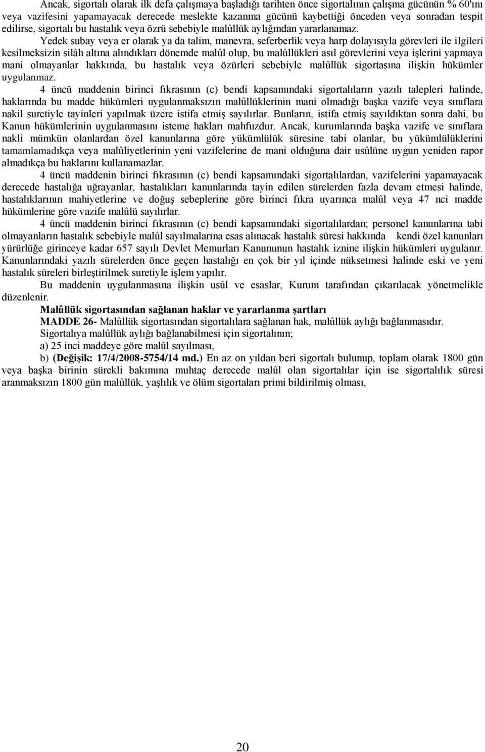 Yedek subay veya er olarak ya da talim, manevra, seferberlik veya harp dolayısıyla görevleri ile ilgileri kesilmeksizin silâh altına alındıkları dönemde malûl olup, bu malûllükleri asıl görevlerini