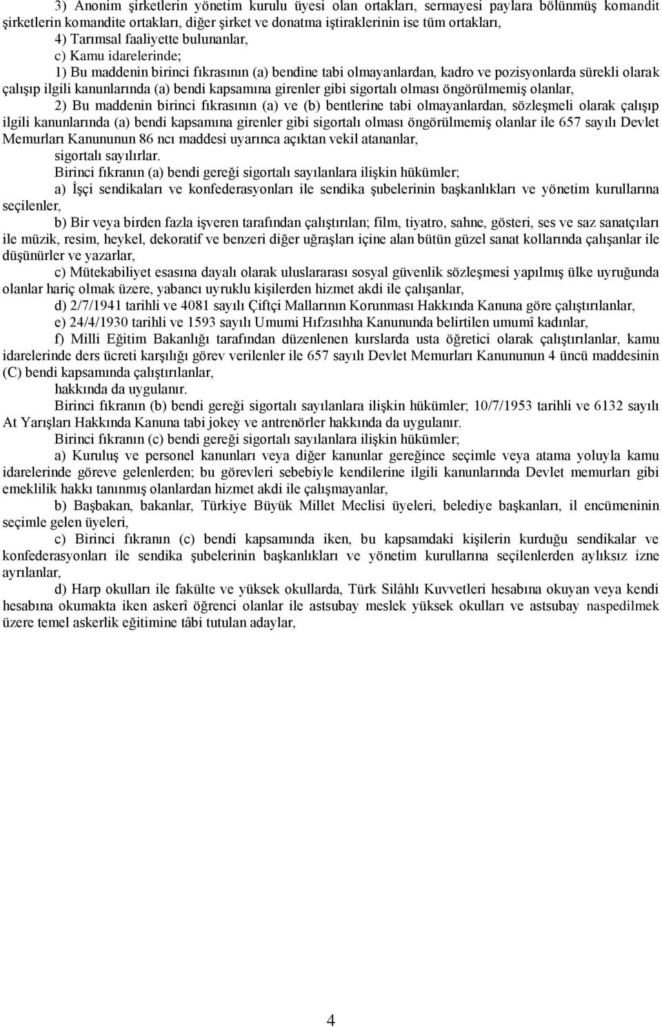 girenler gibi sigortalı olması öngörülmemiş olanlar, 2) Bu maddenin birinci fıkrasının (a) ve (b) bentlerine tabi olmayanlardan, sözleşmeli olarak çalışıp ilgili kanunlarında (a) bendi kapsamına