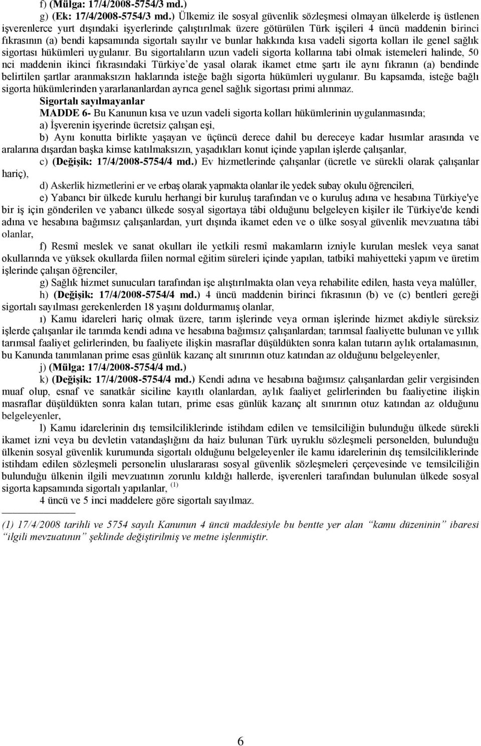 bendi kapsamında sigortalı sayılır ve bunlar hakkında kısa vadeli sigorta kolları ile genel sağlık sigortası hükümleri uygulanır.