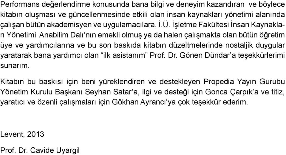 İşletme Fakültesi İnsan Kaynakları Yönetimi Anabilim Dalı nın emekli olmuş ya da halen çalışmakta olan bütün öğretim üye ve yardımcılarına ve bu son baskıda kitabın düzeltmelerinde nostaljik duygular