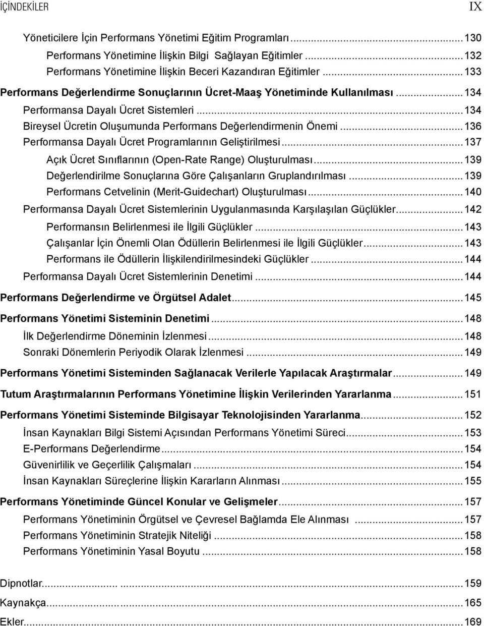 ..136 Performansa Dayalı Ücret Programlarının Geliştirilmesi...137 Açık Ücret Sınıflarının (Open-Rate Range) Oluşturulması...139 Değerlendirilme Sonuçlarına Göre Çalışanların Gruplandırılması.