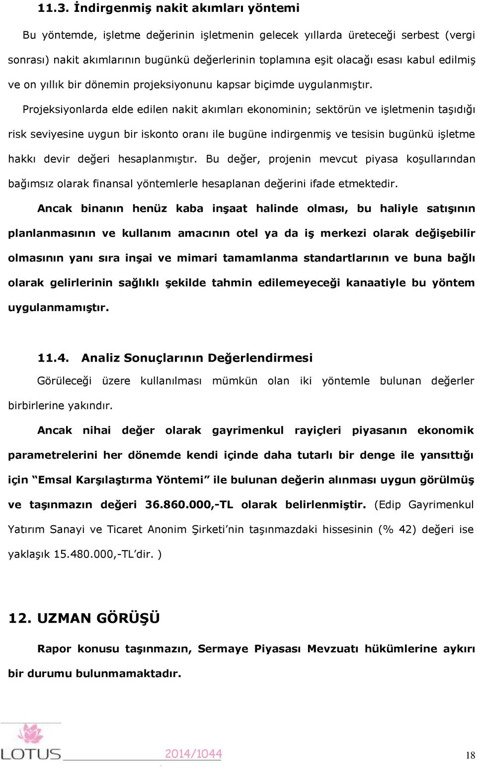 Projeksiyonlarda elde edilen nakit akımları ekonominin; sektörün ve işletmenin taşıdığı risk seviyesine uygun bir iskonto oranı ile bugüne indirgenmiş ve tesisin bugünkü işletme hakkı devir değeri