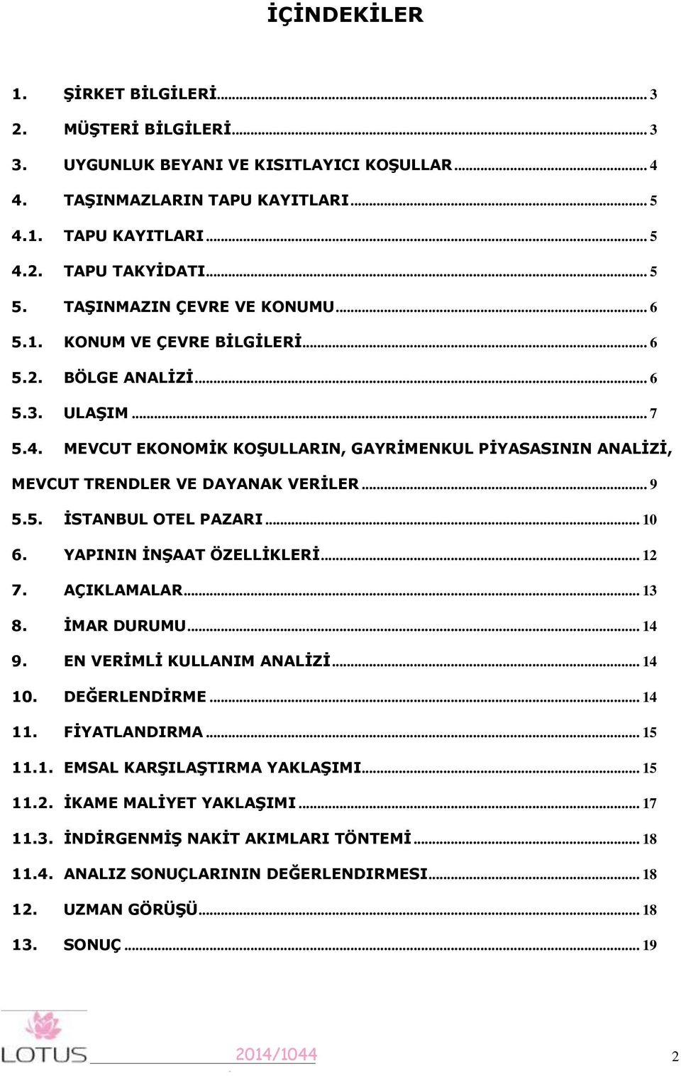 MEVCUT EKONOMİK KOŞULLARIN, GAYRİMENKUL PİYASASININ ANALİZİ, MEVCUT TRENDLER VE DAYANAK VERİLER... 9 5.5. İSTANBUL OTEL PAZARI... 0 6. YAPININ İNŞAAT ÖZELLİKLERİ... 2 7. AÇIKLAMALAR... 3 8.