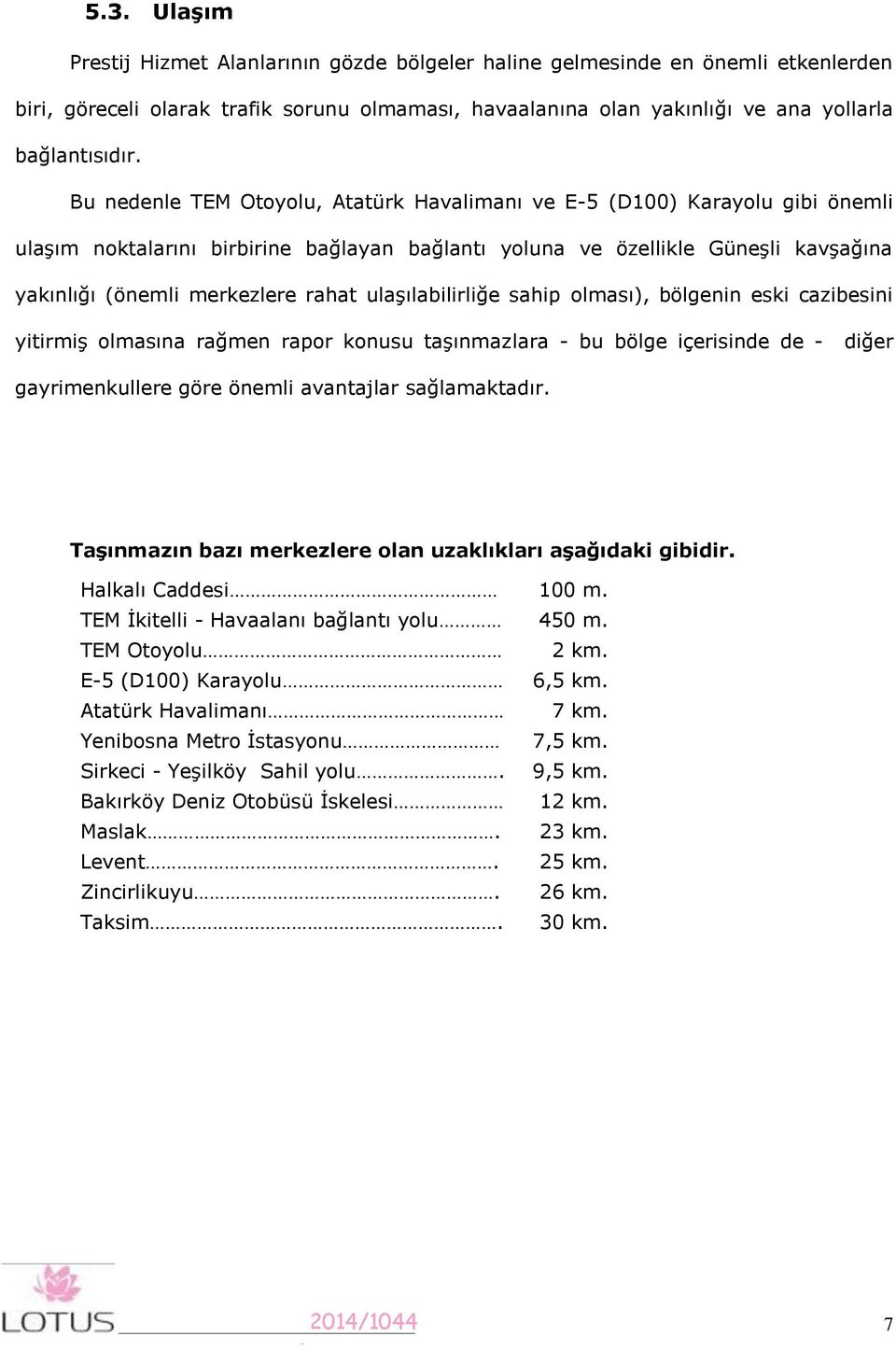 ulaşılabilirliğe sahip olması), bölgenin eski cazibesini yitirmiş olmasına rağmen rapor konusu taşınmazlara - bu bölge içerisinde de - diğer gayrimenkullere göre önemli avantajlar sağlamaktadır.