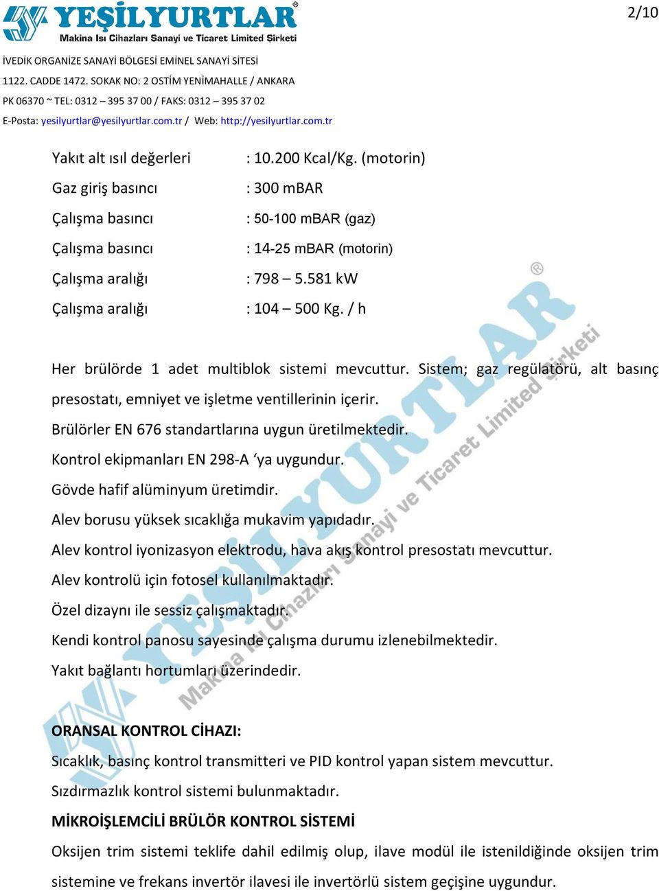 Sistem; gaz regülatörü, alt basınç presostatı, emniyet ve işletme ventillerinin içerir. Brülörler EN 676 standartlarına uygun üretilmektedir. Kontrol ekipmanları EN 298-A ya uygundur.