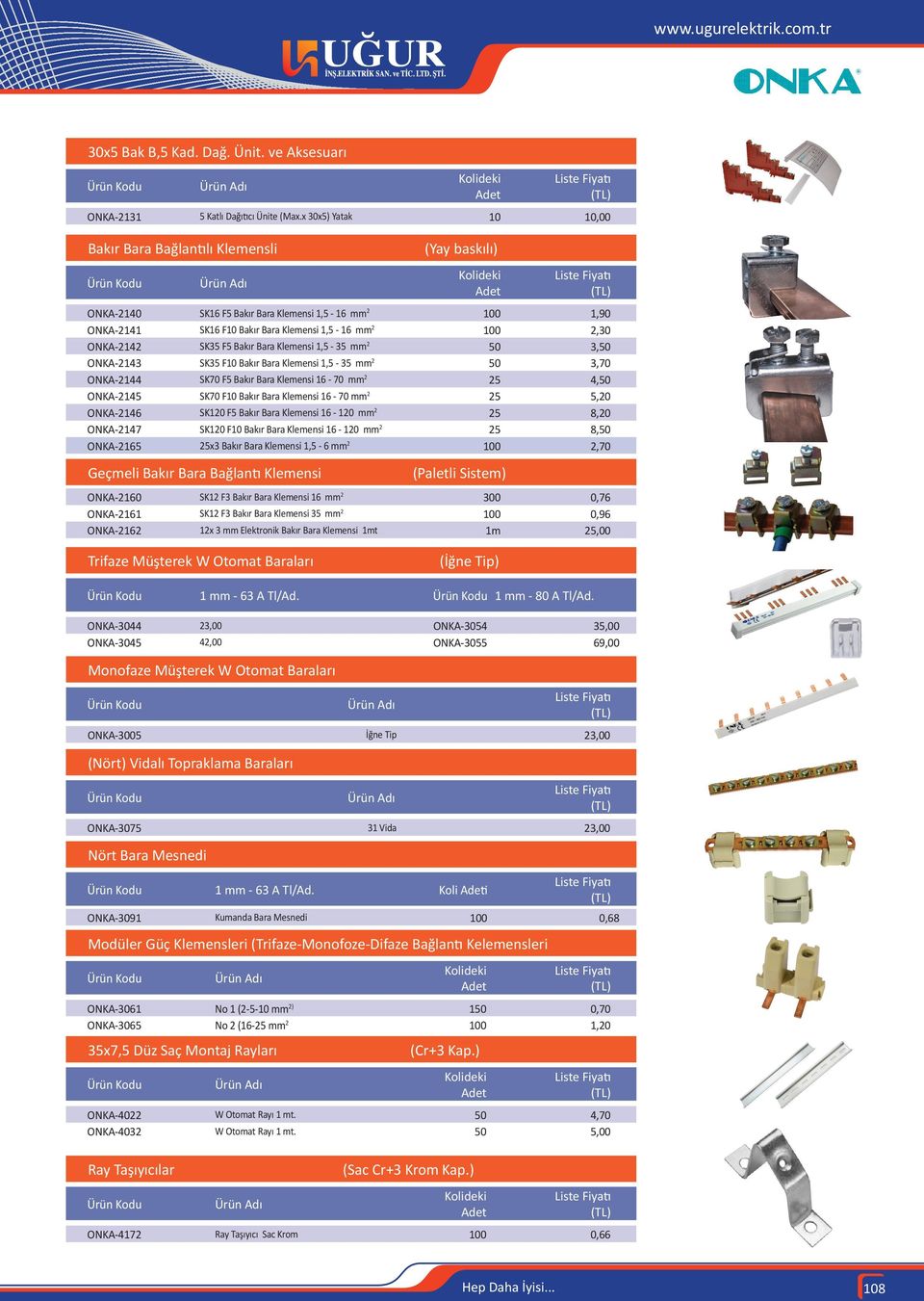 ONKA-2143 SK35 F10 Bakır Bara Klemensi 1,5-35 mm 2 50 3,70 ONKA-2144 SK70 F5 Bakır Bara Klemensi 16-70 mm 2 25 4,50 ONKA-2145 SK70 F10 Bakır Bara Klemensi 16-70 mm 2 25 5,20 ONKA-2146 SK120 F5 Bakır