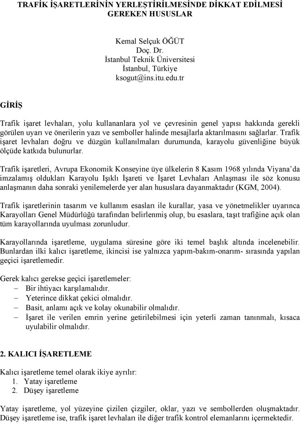 Trafik işaret levhaları doğru ve düzgün kullanılmaları durumunda, karayolu güvenliğine büyük ölçüde katkıda bulunurlar.