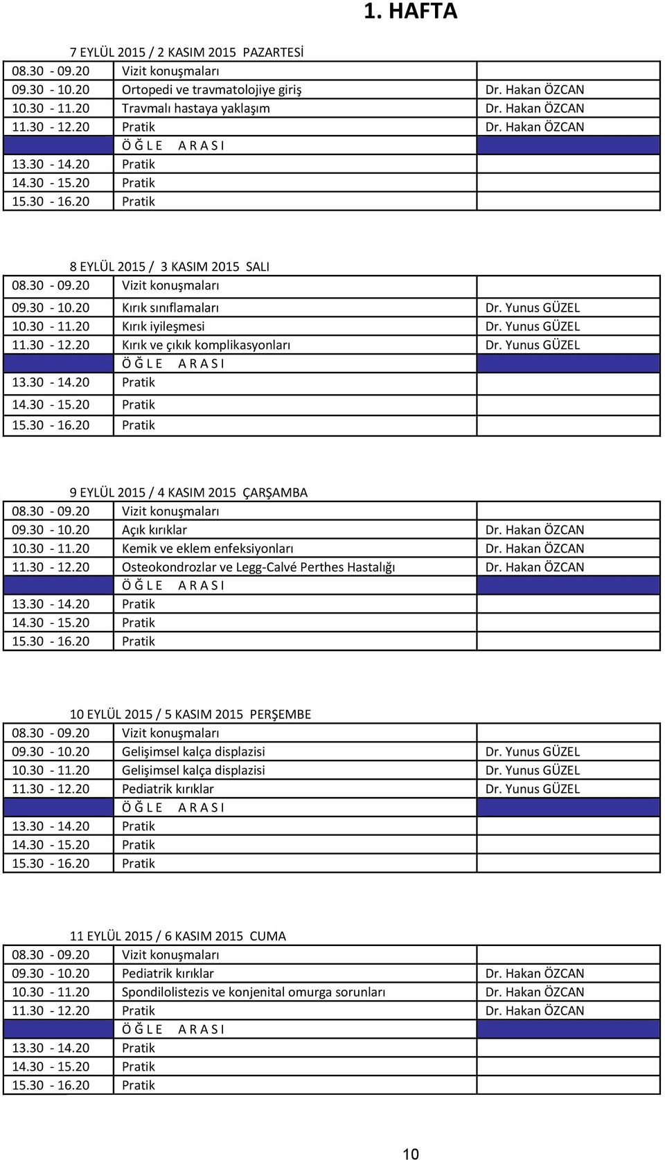 Yunus GÜZEL 9 EYLÜL 2015 / 4 KASIM 2015 ÇARŞAMBA 09.30-10.20 Açık kırıklar Dr. Hakan ÖZCAN 10.30-11.20 Kemik ve eklem enfeksiyonları Dr. Hakan ÖZCAN 11.30-12.