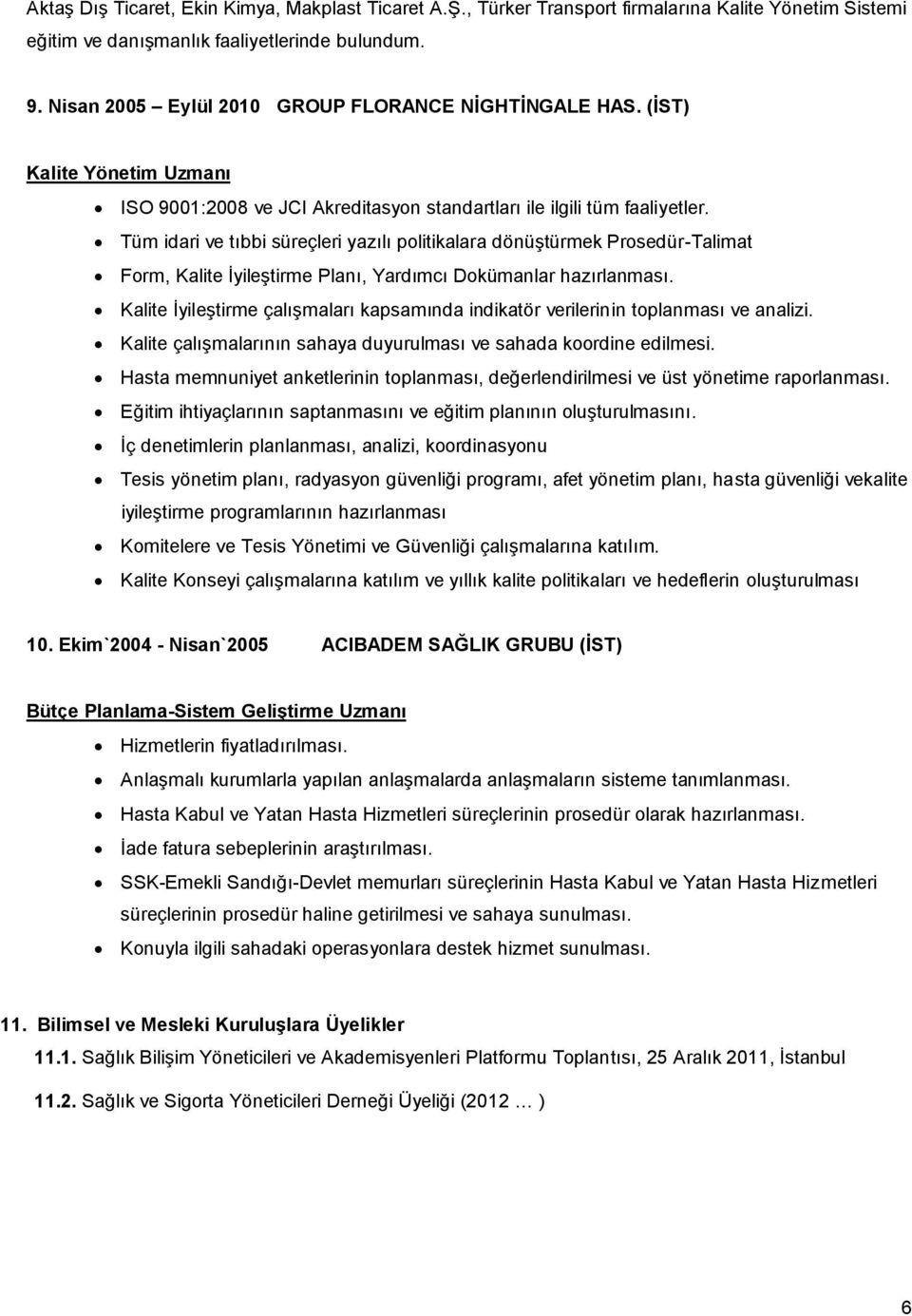 Tüm idari ve tıbbi süreçleri yazılı politikalara dönüştürmek Prosedür-Talimat Form, Kalite İyileştirme Planı, Yardımcı Dokümanlar hazırlanması.