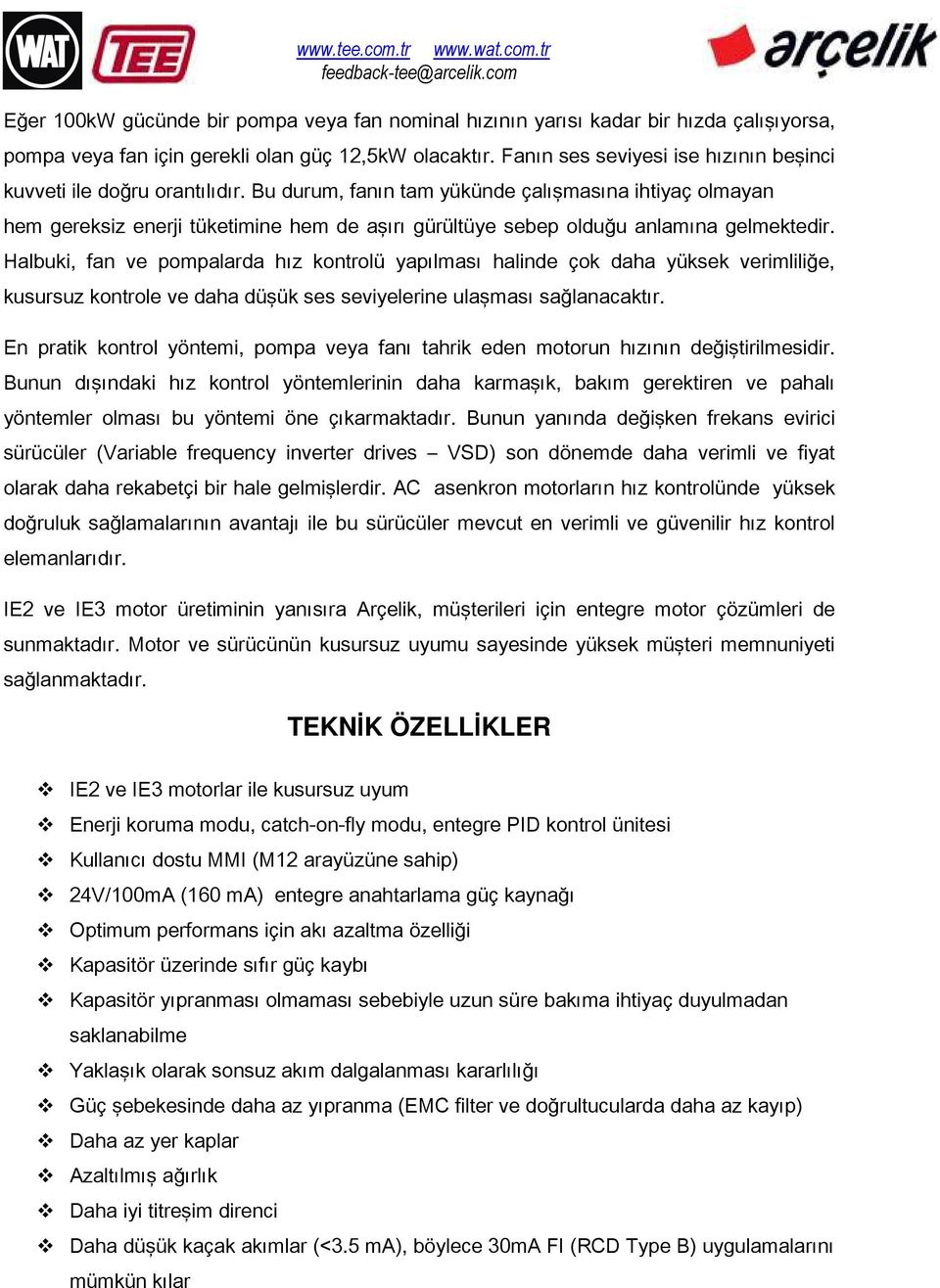 Bu durum, fanın tam yükünde çalışmasına ihtiyaç olmayan hem gereksiz enerji tüketimine hem de aşırı gürültüye sebep olduğu anlamına gelmektedir.