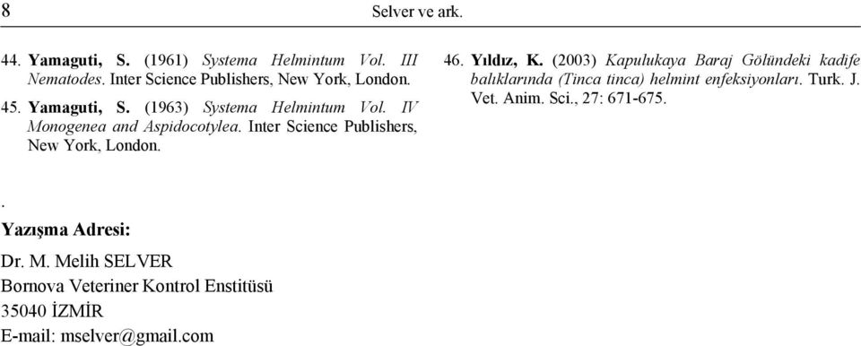 Yıldız, K. (2003) Kapulukaya Baraj Gölündeki kadife balıklarında (Tinca tinca) helmint enfeksiyonları. Turk. J. Vet. Anim.