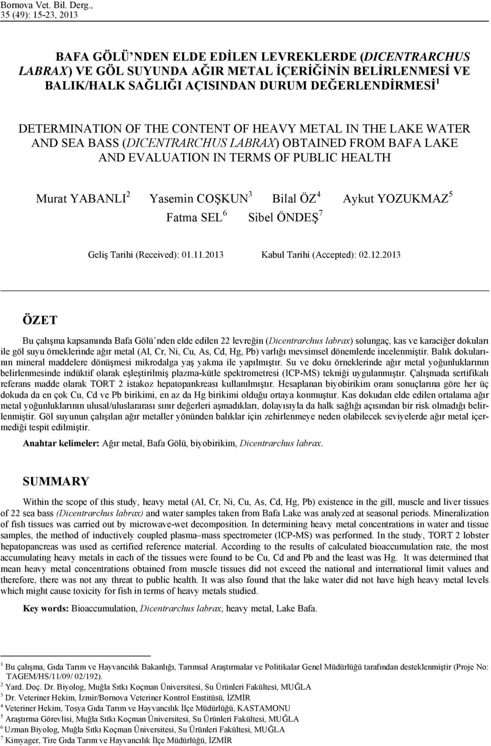 DETERMINATION OF THE CONTENT OF HEAVY METAL IN THE LAKE WATER AND SEA BASS (DICENTRARCHUS LABRAX) OBTAINED FROM BAFA LAKE AND EVALUATION IN TERMS OF PUBLIC HEALTH Murat YABANLI 2 Yasemin COŞKUN 3