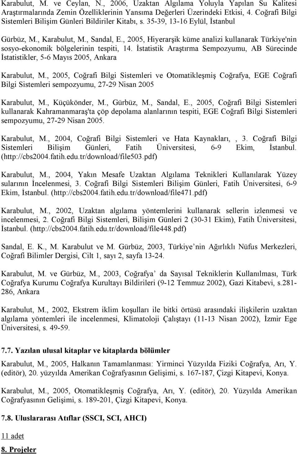 , 2005, Hiyerarşik küme analizi kullanarak Türkiye'nin sosyo-ekonomik bölgelerinin tespiti, 14. İstatistik Araştırma Sempozyumu, AB Sürecinde İstatistikler, 5-6 Mayıs 2005, Ankara Karabulut, M.