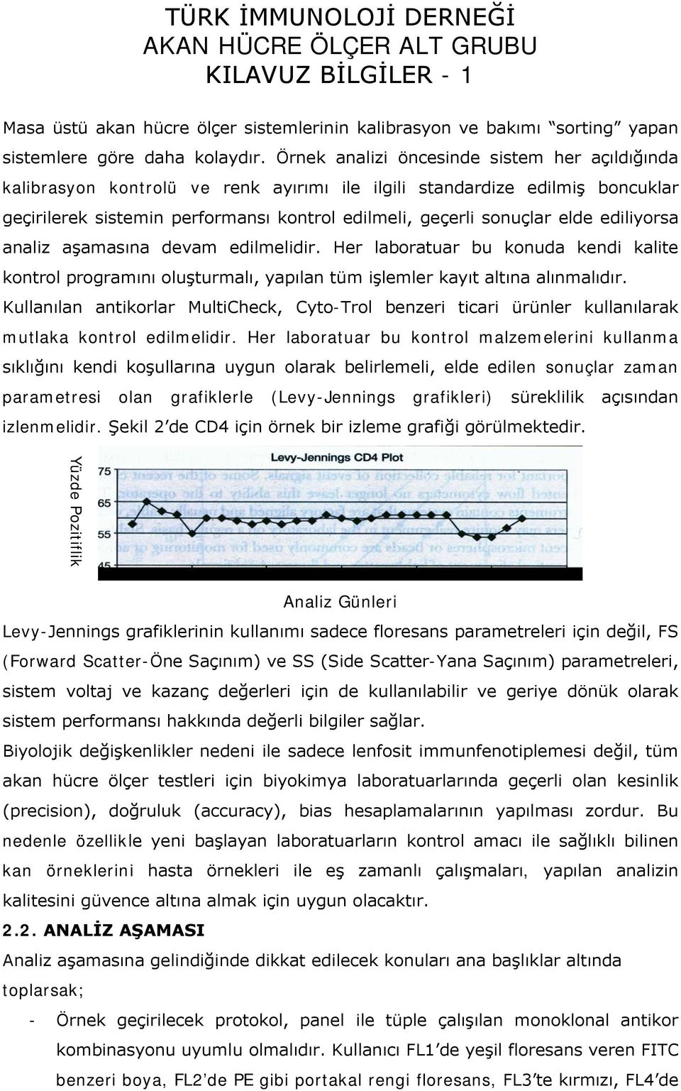 ediliyorsa analiz aşamasına devam edilmelidir. Her laboratuar bu konuda kendi kalite kontrol programını oluşturmalı, yapılan tüm işlemler kayıt altına alınmalıdır.